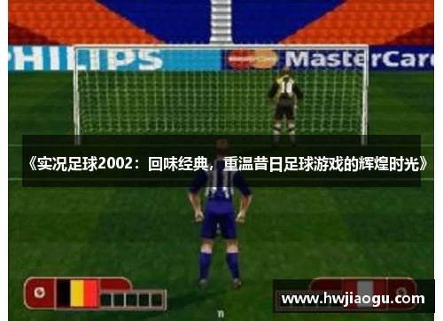 《实况足球2002：回味经典，重温昔日足球游戏的辉煌时光》