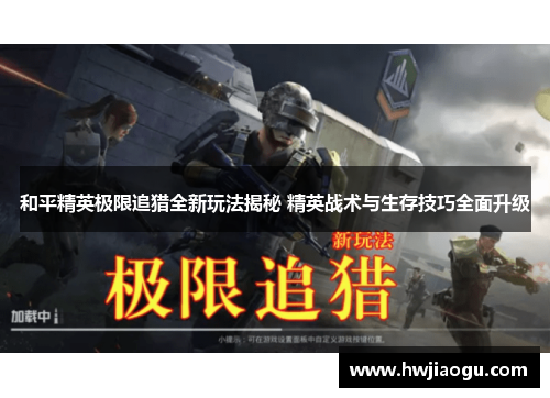 和平精英极限追猎全新玩法揭秘 精英战术与生存技巧全面升级