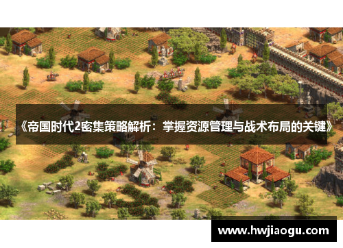 《帝国时代2密集策略解析：掌握资源管理与战术布局的关键》